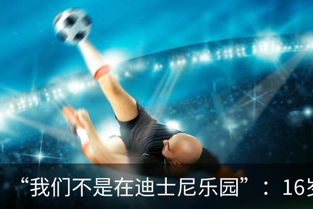 “我们不是在迪士尼乐园”：16岁小将被罚下，阿尔特塔撂下这句话