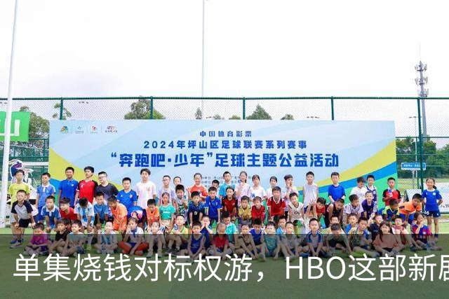 单集烧钱对标权游，HBO这部新剧预算已超2亿美元