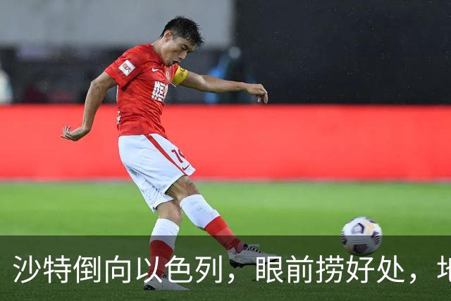 沙特倒向以色列，眼前捞好处，地缘亏得底朝天